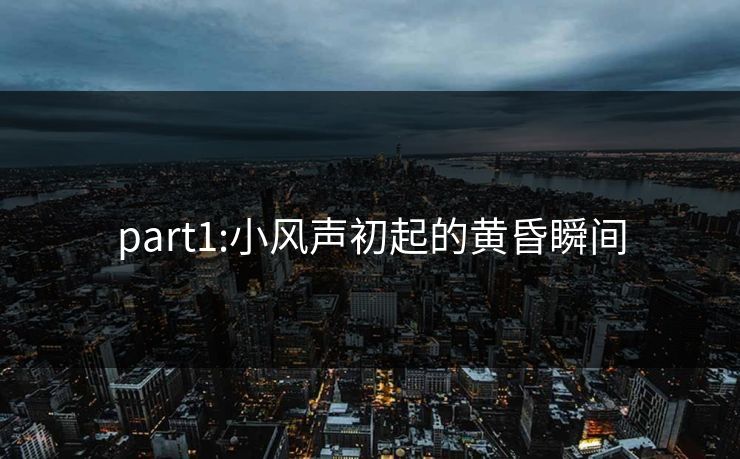 part1:小风声初起的黄昏瞬间